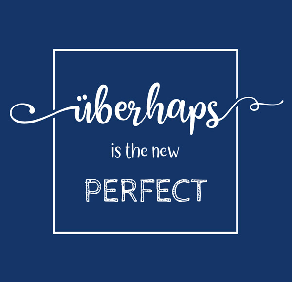Überhaps is the new Perfect